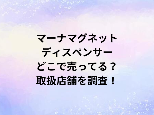 マーナマグネットディスペンサーどこで売ってる？取扱店舗を調査！